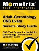 Adult-Gerontology CNS Exam Secrets: CNS Test Review for the Adult-Gerontology Clinical Nurse Specialist Exam