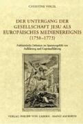 Der Untergang der Gesellschaft Jesu als europäisches Medienereignis (1758-1773)