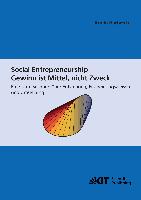 Social Entrepreneurship - Gewinn ist Mittel, nicht Zweck : eine Untersuchung über Entstehung, Erscheinungsweisen und Umsetzung