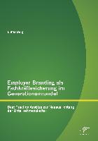 Employer Branding als Fachkräftesicherung im Generationenwandel: Best Practice Ansätze zur Neuausrichtung der Unternehmenskultur