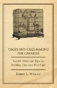 Cages and Cage-Making for Canaries - Helpful Hints and Tips for Building Your Own Bird Cage