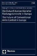Die Zukunft konventioneller Rüstungskontrolle in Europa. The Future of Conventional Arms Control in Europe