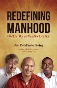 Redefining Manhood: A Guide for Men and Those Who Love Them