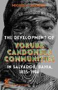 The Development of Yoruba Candomble Communities in Salvador, Bahia, 1835-1986