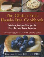 The Gluten-Free, Hassle Free Cookbook: Delicious, Foolproof Recipes for Every Day and Every Occasion