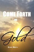 Come Forth as Gold