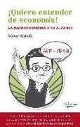 ¡Quiero entender de economía! : la macroeconomía a tu alcance