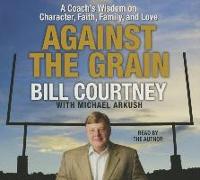 Against the Grain: A Coach's Wisdom on Character, Faith, Family, and Love