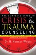 The Complete Guide to Crisis & Trauma Counseling - What to Do and Say When It Matters Most!