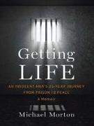 Getting Life: An Innocent Manâ (Tm)S 25-Year Journey from Prison to Peace