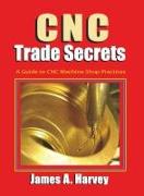 Cnc Trade Secrets: A Guide to Cnc Machine Shop Practices