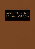 Nineteenth-Century Literature Criticism: Excerpts from Criticism of the Works of Nineteenth-Century Novelists, Poets, Playwrights, Short-Story Writers