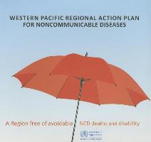 Western Pacific Regional Action Plan for Noncommunicable Diseases: A Region Free of Avoidable Ncd Deaths and Disability