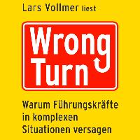 Wrong Turn - Warum Führungskräfte in komplexen Situationen versagen