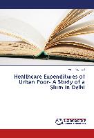 Healthcare Expenditures of Urban Poor- A Study of a Slum in Delhi