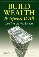 Build Wealth & Spend It All