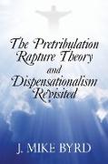 The Pretribulation Rapture Theory and Dispensationalism Revisited