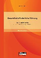 Gesundheitsförderliche Führung: Gesundheit im Betrieb als lohnende Führungsaufgabe