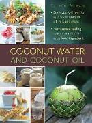 Coconut Water and Coconut Oil: Cook Yourself Healthy with Coconut Water, Oil, Milk and More