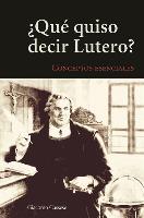Qu' Quiso Decir Lutero?: Introduccin Al Vocabulario Teolgico de La Tradicin Luterana