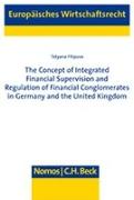The Concept of Integrated Financial Supervision and Regulation of Financial Comglomerates in Germany and the United Kingdom