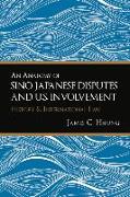 An Anatomy of Sino-Japanese Disputes and U.S. Involvement: History and International Law