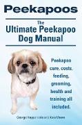Peekapoos. The Ultimate Peekapoo Dog Manual. Peekapoo care, costs, feeding, grooming, health and training all included
