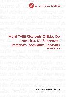 Marci Tvllii Ciceronis Officia. De Amicitia. De Senectute. Paradoxa. Somnium Scipionis