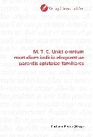 M. T. C. Unici omnium mortalium iudicio eloquentiae parentis epistolae familiares