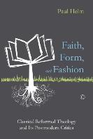 Faith, Form, and Fashion: Classical Reformed Theology and Its Postmodern Critics