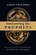 Interpreting the Prophets: Reading, Understanding and Preaching from the Worlds of the Prophets