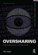 Oversharing: Presentations of Self in the Internet Age