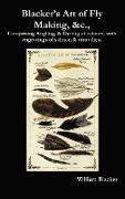 Blacker's Art of Fly Making, &C., Comprising Angling, & Dyeing of Colours, with Engravings of Salmon & Trout Flies