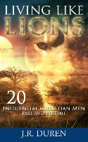 Living Like Lions - 20 Influential Christian Men Past and Present