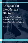 The Shape of Herodotean Rhetoric: A Study of the Speeches in Herodotus' Histories with Special Attention to Books 5-9