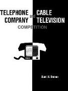 Telephone Company and Cable Television Competition: Key Technical, Economic, Legal and Policy Issues