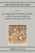 Das lange Ende der Kreuzfahrerreiche in der Universalchronistik des lateinischen Europa (1187-1291)