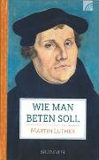 Wie man beten soll /Martin Luther als Beter