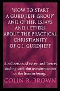 "How to start a Gurdjieff Group" and Other Essays and Letters About the Practical Christianity of G.I. Gurdjieff