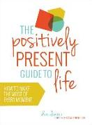 The Positively Present Guide to Life