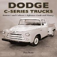 Dodge C-Series Trucks: A Restorer's and Collector's Reference Guide and History