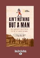 Ain't Nothing But a Man: My Quest to Find the Real John Henry (Large Print 16pt)