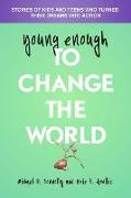 Young Enough to Change the World: Stories of Kids and Teens Who Turned Their Dreams Into Action