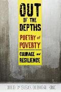 Out of the Depths: Poetry of Poverty--Courage and Resilience