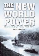 The New World Power: American Foreign Policy, 1898-1917