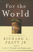 For the World: Essays in Honor of Richard L. Pratt Jr
