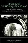 Adorno and "a Writing of the Ruins": Essays on Modern Aesthetics and Anglo-American Literature and Culture