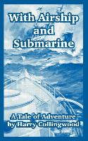 With Airship and Submarine: A Tale of Adventure