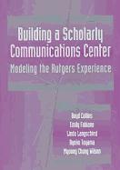 Building a Scholarly Communication Center: Modeling the Rutgers Experience