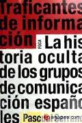 Traficantes de información : la historia oculta de los grupos de comunicación españoles
